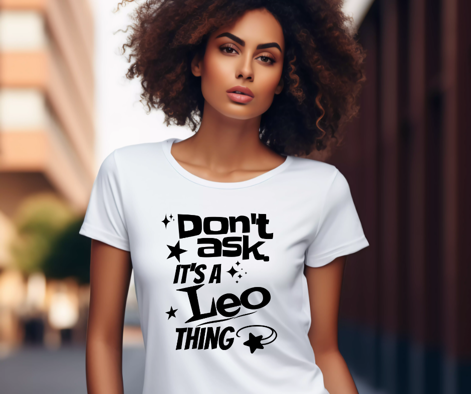 Don’t Ask — It’s a Leo Thing" Tee