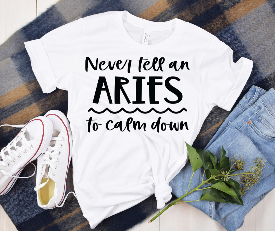 Never Tell an Aries to Calm Down Tee