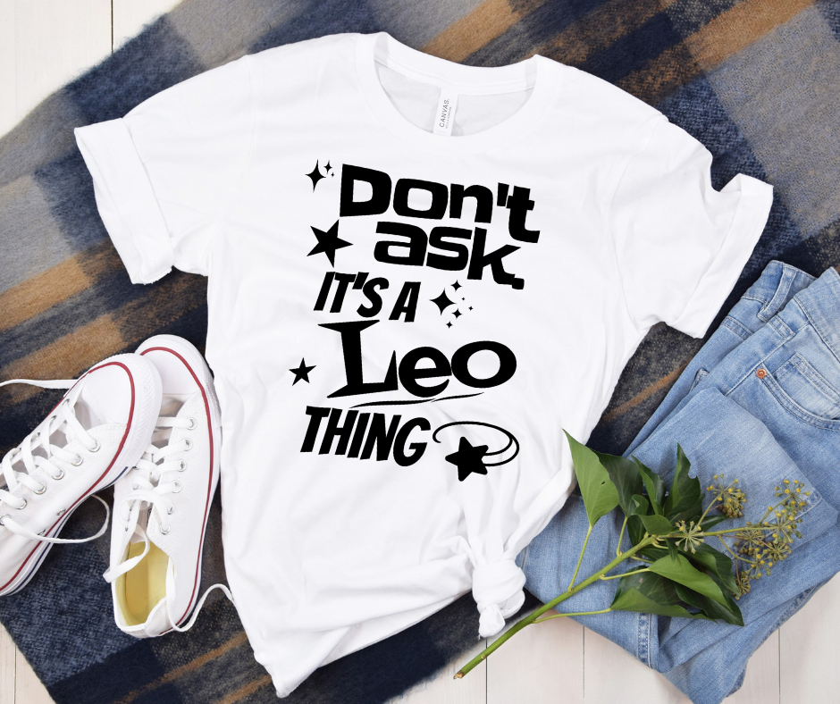 Don’t Ask — It’s a Leo Thing" Tee