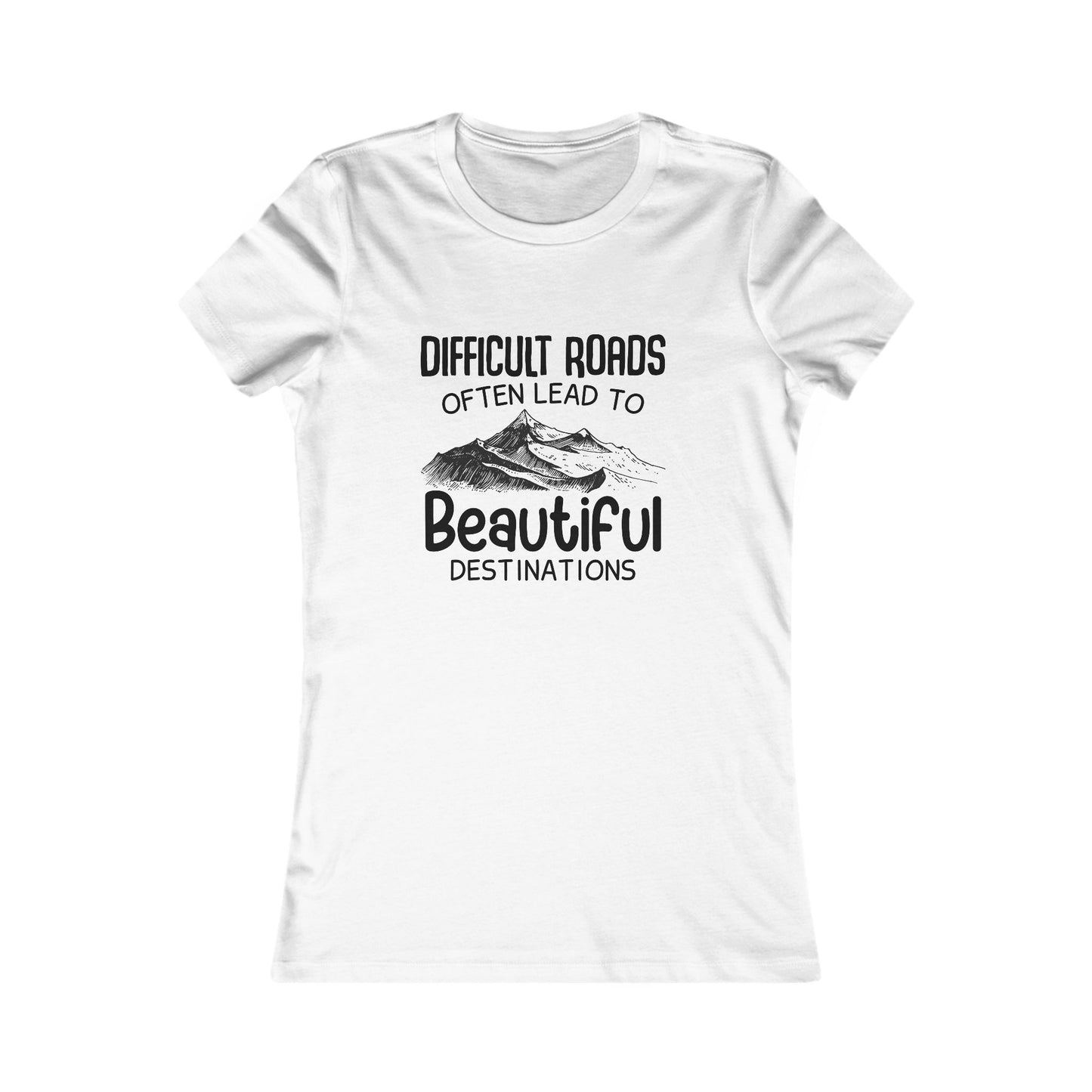 Difficult Roads Often Lead to Beautiful Destinations Women's Tee