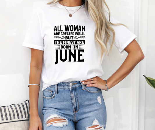 All Women Are Created Equal, But the Finest Are Born in June – Tee